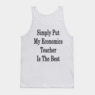 Simply Put My Economics Teacher Is The Best Tank Top